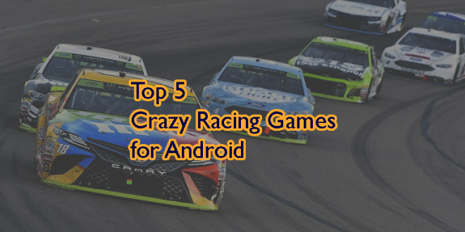 Top 5 Crazy Racing Games for Android