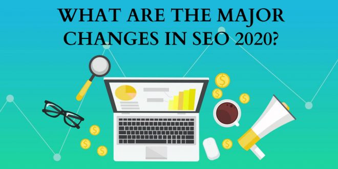 What Are The Major Changes In Seo 2020?