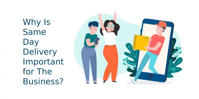 Why Is Same Day Delivery Important for The Business?