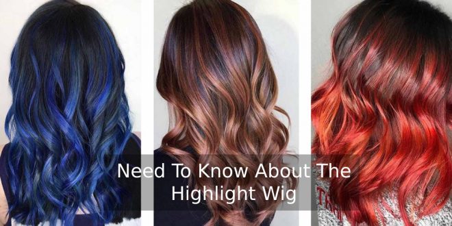 Need To Know About The Highlight Wig