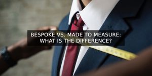 Bespoke Vs. Made To Measure: What Is The Difference?