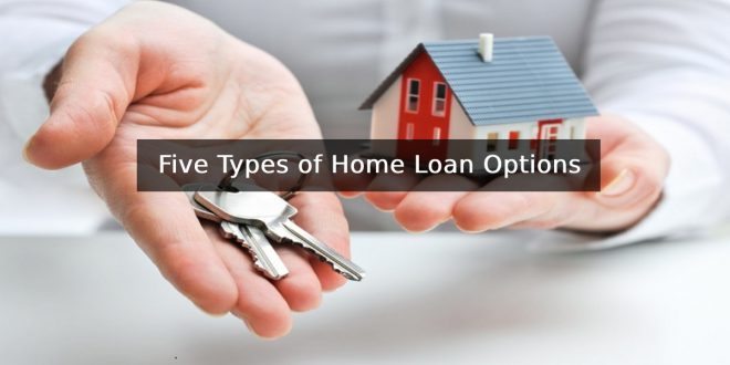 Five Types of Home Loan Options