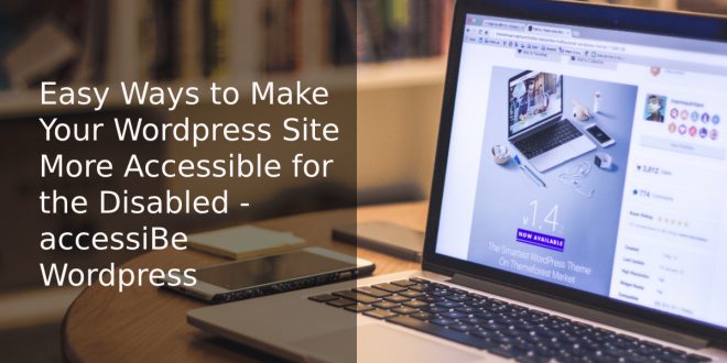 Easy Ways to Make Your Wordpress Site More Accessible for the Disabled - accessiBe Wordpress