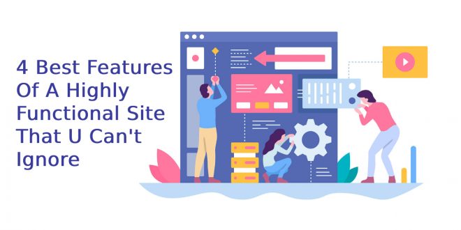 4 Best Features Of A Highly Functional Site That U Can't Ignore