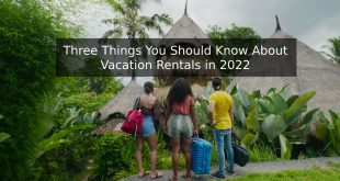 Three Things You Should Know About Vacation Rentals in 2022