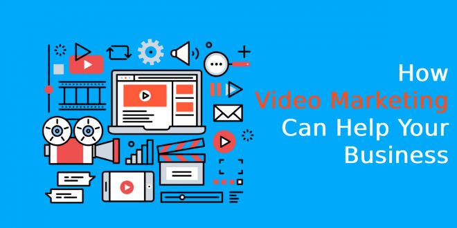 How Video Marketing Can Help Your Business