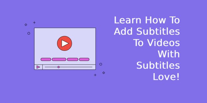 Learn How To Add Subtitles To Videos With Subtitles Love!