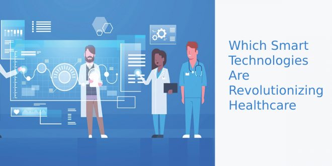 Which Smart Technologies Are Revolutionizing Healthcare