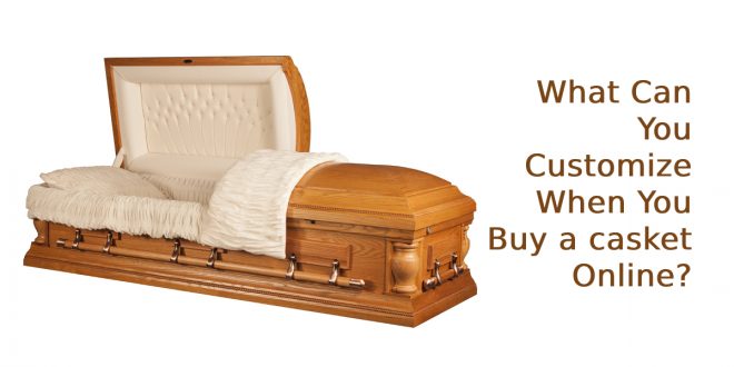 What Can You Customize When You Buy a casket Online?