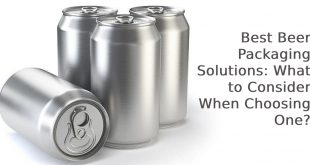 Best Beer Packaging Solutions: What to Consider When Choosing One?