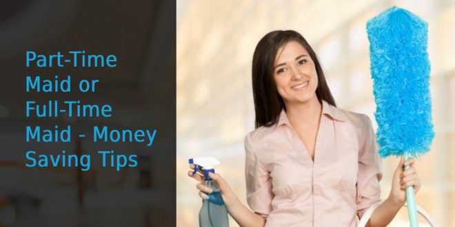 Part-Time Maid or Full-Time Maid - Money Saving Tips