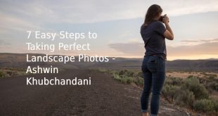 7 Easy Steps to Taking Perfect Landscape Photos - Ashwin Khubchandani