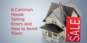 6 Common House Selling Errors and How to Avoid Them