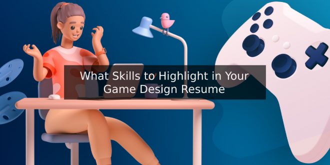 What Skills to Highlight in Your Game Design Resume