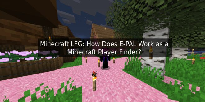 Minecraft LFG: How Does E-PAL Work as a Minecraft Player Finder?