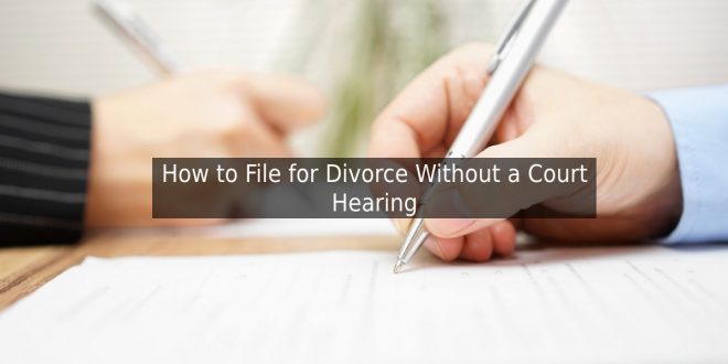How to File for Divorce Without a Court Hearing
