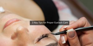 3 Key Tips for Proper Eyelash Care