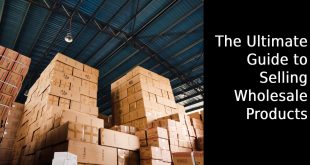 The Ultimate Guide to Selling Wholesale Products