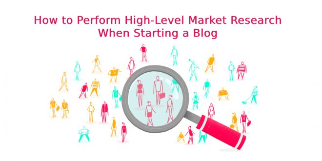 How to Perform High-Level Market Research When Starting a Blog