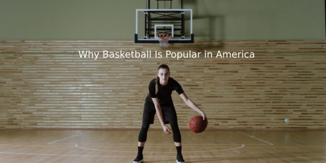 Why Basketball Is Popular in America