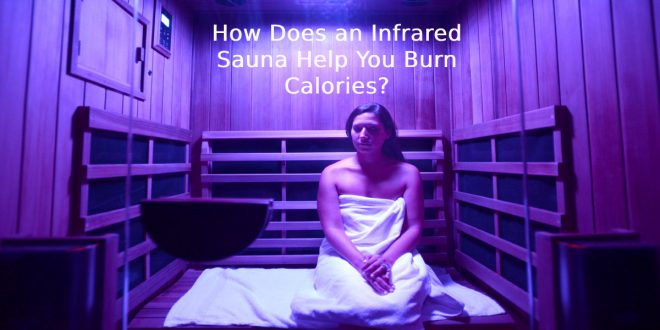 How Does an Infrared Sauna Help You Burn Calories?