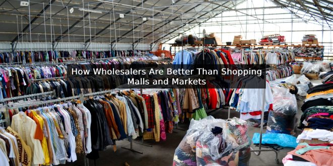 How Wholesalers Are Better Than Shopping Malls and Markets