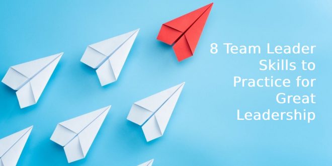 8 Team Leader Skills to Practice for Great Leadership