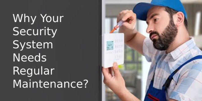 Why Your Security System Needs Regular Maintenance?