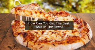 How Can You Get The Best Pizza In The Town?