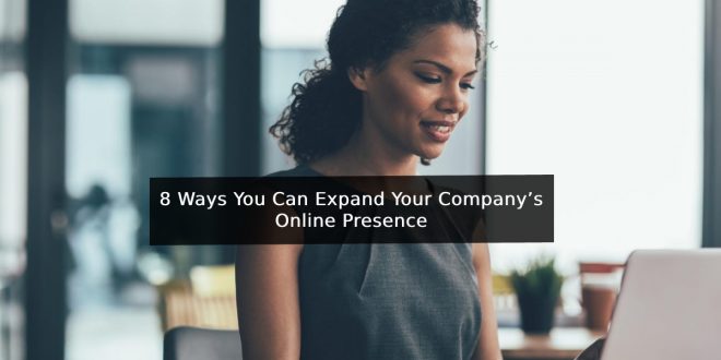 8 Ways You Can Expand Your Company’s Online Presence