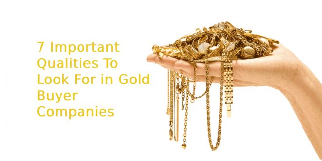 7 Important Qualities To Look For in Gold Buyer Companies