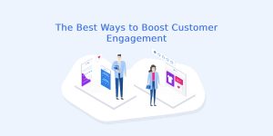 The Best Ways to Boost Customer Engagement