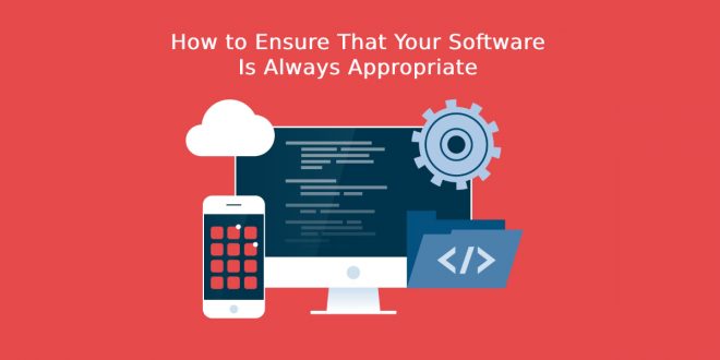 How to Ensure That Your Software Is Always Appropriate