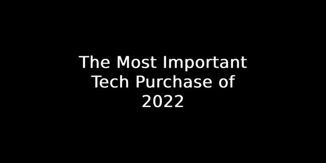 The Most Important Tech Purchase of 2022