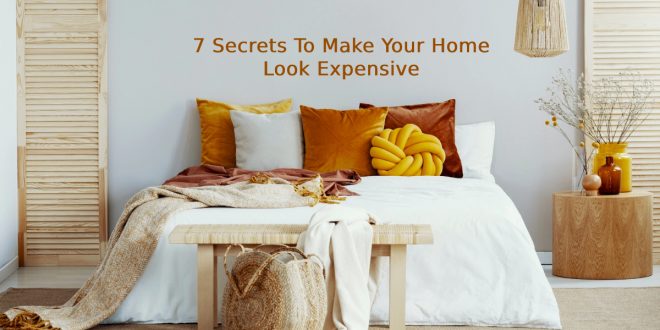 Secrets To Make Your Home Look Expensive