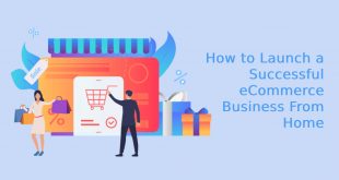 How to Launch a Successful eCommerce Business From Home