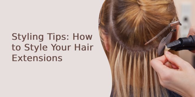 How to Style Your Hair Extensions