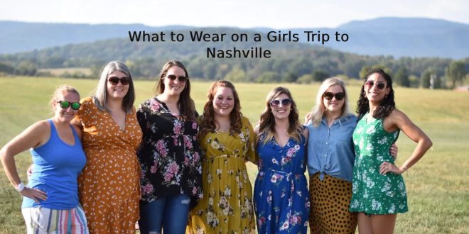 What to Wear on a Girls Trip to Nashville