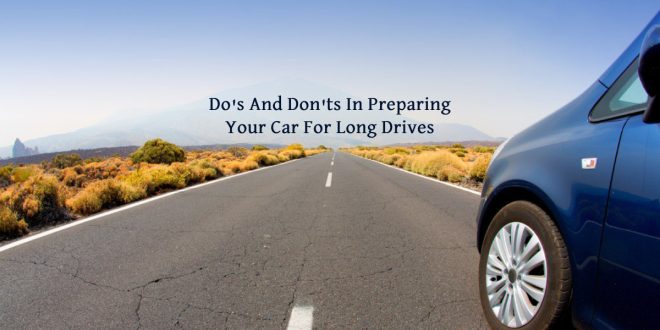 Do's And Don'ts In Preparing Your Car For Long Drives