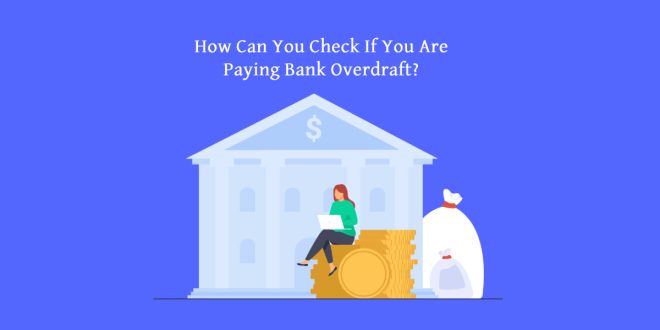 How Can You Check If You Are Paying Bank Overdraft?