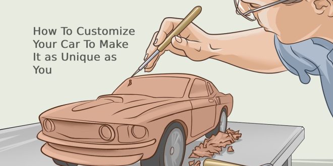 How To Customize Your Car To Make It as Unique as You