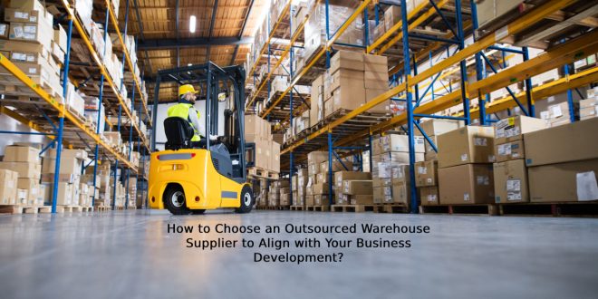 How to Choose an Outsourced Warehouse Supplier to Align with Your Business Development?