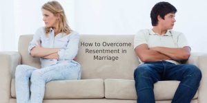 How to Overcome Resentment in Marriage