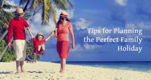Tips for Planning the Perfect Family Holiday