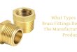 What Types Of Brass Fittings Does The Manufacturer Produce?