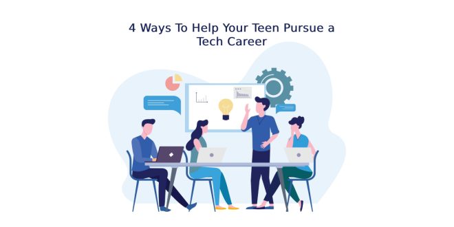 4 Ways To Help Your Teen Pursue a Tech Career