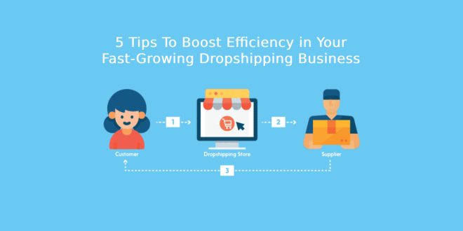 5 Tips To Boost Efficiency in Your Fast-Growing Dropshipping Business