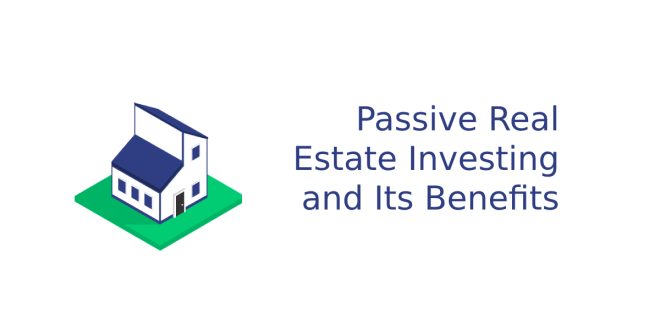 Passive Real Estate Investing and Its Benefits