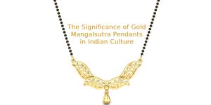 The Significance of Gold Mangalsutra Pendants in Indian Culture