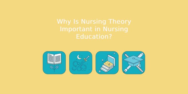 Why Is Nursing Theory Important in Nursing Education